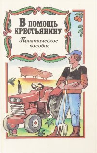 В помощь крестьянину. практическое пособие