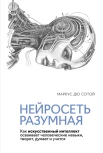 Дю Сотой М., Нейросеть разумная. Как искусственный интеллект осваивает человеческие навыки, творит, думает и учится