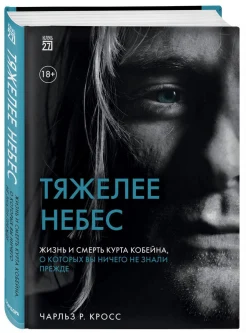  Кросс Ч. Р., Тяжелее небес. жизнь и смерть Курта Кобейна, о которых вы ничего не знали прежде