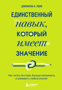 Леви Д. А., Единственный навык, который имеет значение. Как читать быстрее, больше запоминать и усваивать любые знания