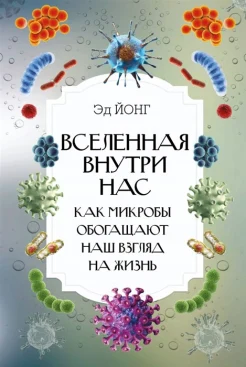 Йонг Э., Вселенная внутри нас. Как микробы обогащают наш взгляд на жизнь