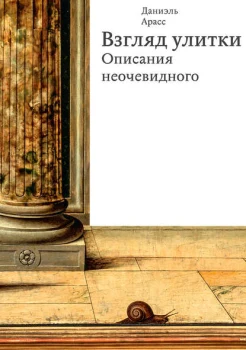 Арасс, Д., Взгляд улитки. Описания неочевидного
