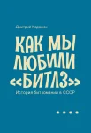 Карасюк Д. Ю., Как мы любили "Битлз". История битломании в СССР