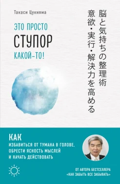 Цукияма Т., Это просто ступор какой-то! Как избавиться от тумана в голове, обрести ясность мыслей и начать действовать