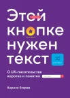  Егерев К., Этой кнопке нужен текст. О UX-писательстве коротко и понятно