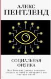 Пентленд А., Социальная физика. [Как распространяются хорошие идеи: уроки новой науки. как Большие данные помогают следить за нами и отбирают у нас частную жизнь]