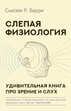 Барри С. Р., Слепая физиология. Удивительная книга про зрение и слух