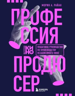 Райан М. А., Профессия продюсер. Пошаговое руководство по производству независимого кино