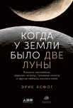  Асфог Э., Когда у Земли было две Луны. Планеты-каннибалы, ледяные гиганты, грязевые кометы и другие светила ночного неба
