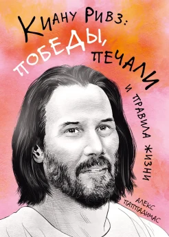 Паппадимас А., Киану Ривз: победы, печали и правила жизни