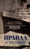 Бизли Л., Правда о "Титанике". Участники драматических событий о величайшей морской катастрофе