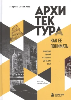 Элькина М. Б., Архитектура. Как ее понимать. Эволюция зданий от неолита до наших дней 