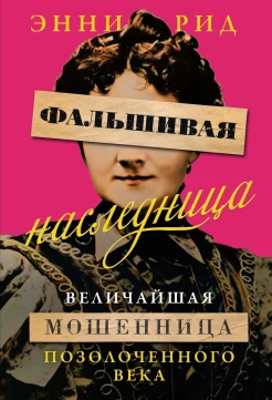 Рид Э., Фальшивая наследница. Величайшая мошенница Позолоченного века
