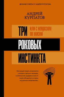 Курпатов А. В., Три роковых инстинкта, или С неврозом по жизни?