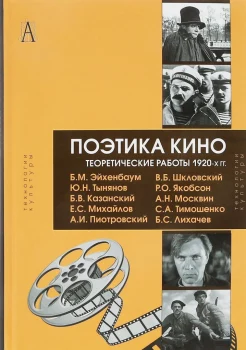  Поэтика кино. Теоретические работы 1920-х гг. : Б. М. Эйхенбаум, Ю. Н. Тынянов, Б. В. Казанский, В. Б. Шкловский, А. И. Пиотровский, Е. С. Михайлов, А. Н. Москвин, Р. О. Якобсон, С. А. Тимошенко