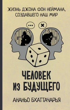 Бхаттачарья А., Человек из будущего. Жизнь Джона фон Неймана, создавшего наш мир