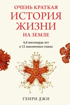 Джи Г., Очень краткая история жизни на Земле. 4,6 миллиарда лет в 12 лаконичных главах