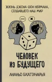Бхаттачарья А., Человек из будущего. Жизнь Джона фон Неймана, создавшего наш мир