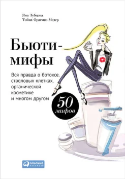 Зубцова, Я. Бьюти-мифы. Вся правда о ботоксе, стволовых клетках, органической косметике и многом другом : [50 мифов] 