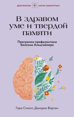 Смолл Г., В здравом уме и твердой памяти. Программа профилактики болезни Альцгеймера