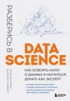 Гатман А. Д., Разберись в Data Science. Как освоить науку о данных и научится думать как эксперт. Методы аналитики данных, основы машинного обучения, распространенные ошибки при работе с данными